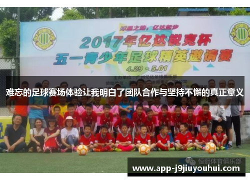 难忘的足球赛场体验让我明白了团队合作与坚持不懈的真正意义